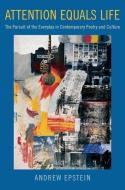 Attention Equals Life: The Pursuit of the Everyday in Contemporary Poetry and Culture di Andrew Epstein edito da OXFORD UNIV PR