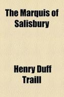 The Marquis Of Salisbury di Henry Duff Traill edito da General Books Llc