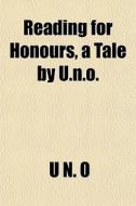 Reading For Honours, A Tale By U.n.o. di U. N. O edito da General Books Llc