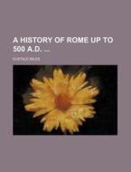 A History Of Rome Up To 500 A.d. di Eustace Miles edito da General Books Llc