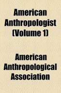 American Anthropologist (volume 1) di American Anthropological Association edito da General Books Llc