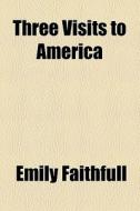 Three Visits To America di Emily Faithfull edito da General Books Llc