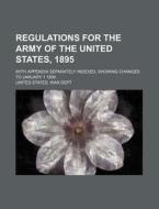 Regulations For The Army Of The United States, 1895 (1899) di United States edito da General Books Llc