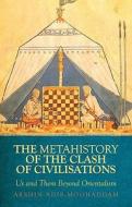 A Metahistory of the Clash of Civilisations: Us and Them Beyond Orientalism di Arshin Adib-Moghaddam edito da Columbia University Press