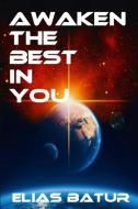 Awaken The Best In You di Elias Batur edito da Lulu.com