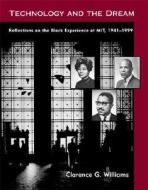 Technology and the Dream: Reflections on the Black Experience at Mit, 1941-1999 di Clarence G. Williams edito da MIT Press (MA)