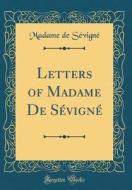 Letters of Madame de Sevigne (Classic Reprint) di Madame De Sevigne edito da Forgotten Books