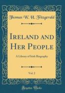 Ireland and Her People, Vol. 2: A Library of Irish Biography (Classic Reprint) di Thomas W. H. Fitzgerald edito da Forgotten Books