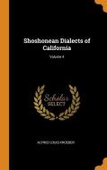 Shoshonean Dialects Of California; Volume 4 di Alfred Louis Kroeber edito da Franklin Classics Trade Press