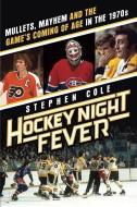 Hockey Night Fever: Mullets, Mayhem and the Game's Coming of Age in the 1970s di Stephen Cole edito da DD CANADA