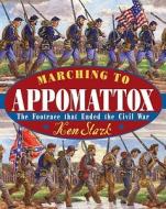 Marching to Appomattox: The Footrace That Ended the Civil War di Ken Stark edito da Putnam Publishing Group