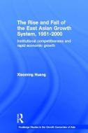 The Rise and Fall of the East Asian Growth System, 1951-2000: Institutional Competitiveness and Rapid Economic Growth di Huang Xiaoming edito da ROUTLEDGE
