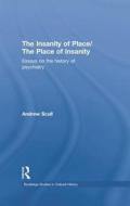 The Insanity of Place / The Place of Insanity: Essays on the History of Psychiatry di Andrew Scull edito da ROUTLEDGE