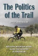 L¿wenheim, O:  The Politics of the Trail di Oded L¿wenheim edito da University of Michigan Press