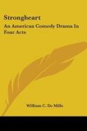 Strongheart: An American Comedy Drama in Four Acts di William Churchill De Mille edito da Kessinger Publishing