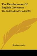 The Development of English Literature: The Old English Period (1879) di Brother Azarias edito da Kessinger Publishing