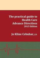 2015 Edition - The Practical Guide to Health Care Advance Directives di Jo Kline Cebuhar edito da Murphy Publishing