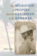 The Migration of Peoples from the Caribbean to the Bahamas di Keith L. Tinker edito da UNIV PR OF FLORIDA