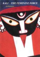Kali: The Feminine Force di Ajit Mookerjee edito da DESTINY BOOKS