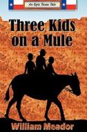 Three Kids on a Mule di William Meador edito da Cielo Sierra DBA Authors' Pub. House