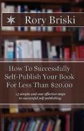 How to Successfully Self-Publish Your Book for Less Than $20.00: 13 Simple Steps to Successful Self-Publishing. di Rory Briski edito da Spiral Journey