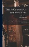 The Wonders of the Universe: a Record of Things Wonderful and Marvelous in Nature, Science, and Art di Charles Barnard edito da LIGHTNING SOURCE INC