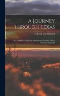 A Journey Through Texas; Or, a Saddle-Trip On the Southwestern Frontier. With a Statistical Appendix di Frederick Law Olmsted edito da LEGARE STREET PR