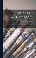 The Art of William Blake: His Sketch-Book, His Water-Colours, His Painted Books di Elisabeth Luther Cary edito da LEGARE STREET PR