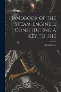 Handbook of The Steam-engine ..., Constituting a key to The di John Bourne edito da LEGARE STREET PR