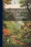 The Little Savage [Ed. by F.S. Marryat] di Anonymous edito da LEGARE STREET PR