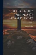 The Collected Writings Of Edward Irving; Volume 1 di Edward Irving edito da LEGARE STREET PR