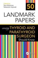 50 Landmark Papers Every Thyroid And Parathyroid Surgeon Should Know edito da Taylor & Francis Ltd