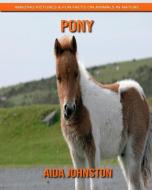 Pony: Amazing Pictures & Fun Facts on Animals in Nature di Aida Johnston edito da INDEPENDENTLY PUBLISHED