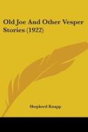 Old Joe and Other Vesper Stories (1922) di Shepherd Knapp edito da Kessinger Publishing