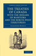 The Treaties of Canada with the Indians of Manitoba and the North-West Territories di Alexander Morris edito da Cambridge University Press
