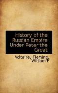 History Of The Russian Empire Under Peter The Great di Voltaire edito da Bibliolife