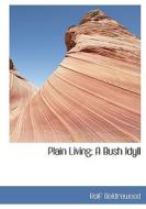 Plain Living; A Bush Idyll di Rolf Boldrewood edito da Bibliolife