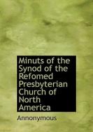Minuts Of The Synod Of The Refomed Presbyterian Church Of North America di Annonymous edito da Bibliolife