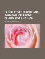 Legislative History and Souvenir of Rhode Island 1899 and 1900 di William Harrison Taylor edito da Rarebooksclub.com