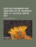 English Grammar and Analysis, by W. Davidson and J.C. Alcock. [With] Key di William Davidson edito da Rarebooksclub.com