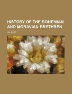 History Of The Bohemian And Moravian Bre di Ami Bost edito da Rarebooksclub.com