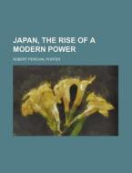 Japan, The Rise Of A Modern Power di Robert Percival Porter edito da Rarebooksclub.com