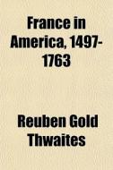 France In America, 1497-1763 di Reuben Gold Thwaites edito da General Books Llc