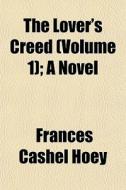 The Lover's Creed Volume 1 ; A Novel di Frances Cashel Hoey edito da General Books