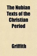 The Nubian Texts Of The Christian Period di Griffith edito da General Books