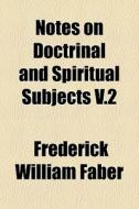 Notes On Doctrinal And Spiritual Subject di Frederick William Faber edito da General Books