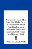 West-Country Poets, Their Lives and Works: Being an Account of about Four Hundred Verse Writers of Devon and Cornwall, with Poems and Extracts (1896) di William Henry Kearley Wright edito da Kessinger Publishing