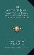 The Youth of James Whitcomb Riley: Fortune's Way with the Poet from Infancy to Manhood di Marcus Dickey edito da Kessinger Publishing