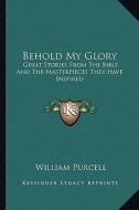 Behold My Glory: Great Stories from the Bible and the Masterpieces They Have Inspired di William Purcell edito da Kessinger Publishing