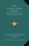 The Young Silver Seekers: Or Hal and Ned in the Marvelous Country di Samuel Woodworth Cozzens edito da Kessinger Publishing